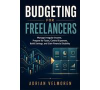 Budgeting for Freelancers: Manage Irregular Income, Prepare for Taxes, Control Expenses, Build Savings, and Gain Financial Stability