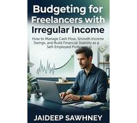 Budgeting for Freelancers with Irregular Income: How to Manage Cash Flow, Smooth Income Swings, and Build Financial Stability as a Self-Employed Professional