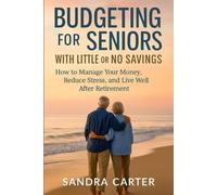 Budgeting for Seniors with Little or No Savings: How to Manage Your Money, Reduce Stress, and Live Well After Retirement
