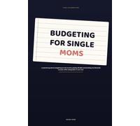Budgeting for Single Moms: A practical guide to budgeting on one income, paying off debt, and building real financial security while raising kids on your own
