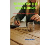 BUDGETING FOR SINGLE MOMS: Empower Your Finances, Empower Your Future