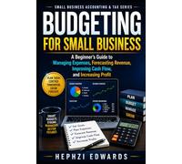 Budgeting for Small Business: A Beginner's Guide to Managing Expenses, Forecasting Revenue, Improving Cash Flow, and Increasing Profit (Small Business Accounting & Tax Series)