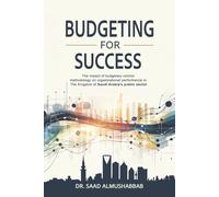 Budgeting For Success: The impact of budgetary control methodology on organizational performance in The Kingdom of Saudi Arabia's public sector