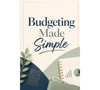 Budgeting Made Simple: A Practical Guide to Managing Your Money, Crushing Debt, and Building Savings Without Stress or Sacrifice