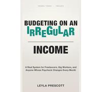 Budgeting on an Irregular Income: A Real System for Freelancers, Gig Workers, and Anyone Whose Paycheck Changes Every Month