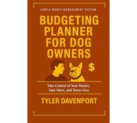 BUDGETING PLANNER FOR DOG OWNERS: SIMPLE MONEY MANAGEMENT SYSTEM - Take Control of Your Money, Save More, and Stress Less