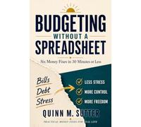 Budgeting Without a Spreadsheet: The Six-Fix Action Plan for Saving, Paying Down Debt, and Finally Breaking the Paycheck-to-Paycheck Cycle (30 Minutes or Less, No App to Download)