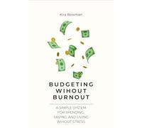Budgeting Without Burnout: A Simple System for Spending, Saving, and Living Without Stress