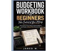 Budgeting Workbook for Beginners: Take Control of Your Money, Build Confidence, and Create a Stress-Free Financial Life