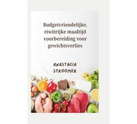 Budgetvriendelijke, eiwitrijke maaltijd voorbereiding voor gewichtsverlies: Eenvoudige, bevredigende recepten en een 30-dagen plan om vet te ... beheersen en langer een vol gevoel te hebben.