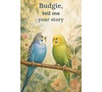 Budgie, Tell Me Your Story: A Guided Memory and Keepsake Journal - with Photos, Milestones, Health Records, and Future Care (Tell Me Your Story - Keepsake Books for Beloved Pets)