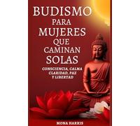 BUDISMO PARA MUJERES QUE CAMINAN SOLAS: Consciencia, Calma Claridad, Paz y Libertad