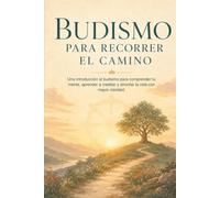 Budismo para recorrer el camino: Una introducción al budismo para comprender tu mente, aprender a meditar y afrontar la vida con mayor claridad.