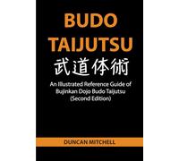 Budo Taijutsu: An Illustrated Reference Guide of Bujinkan Dojo Budo Taijutsu (Second Edition)