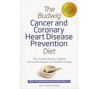 Budwig Cancer & Coronary Heart Disease Prevention Diet: The Complete Recipes, Updated Research & Protocols for Health & Healing