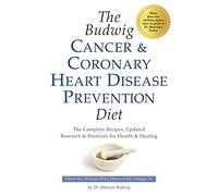 Budwig Cancer & Coronary Heart Disease Prevention Diet: The Complete Recipes, Updated Research & Protocols for Health & Healing