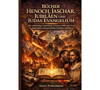 Bücher Henoch, Jaschar, Jubiläen und Judas Evangelium: Die vollständige Sammlung verlorener biblischer Texte, Apokryphen und gnostischer Schriften enthüllt