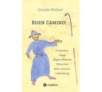 Buen Camino!: Gedanken eines altgewordenen Menschen über unseren Lebensweg