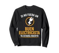 Buen Electricista Chiste Si No Fuera Uno Ya Estaría Muerto Sudadera