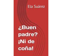 ¿Buen padre? ¡Ni de coña!