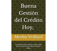 Buena Gestión del Crédito Hoy, Millonario Mañana.: Guía práctica para mejorar tu score, evitar errores y construir un futuro financiero sólido.