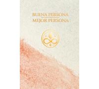 BUENA PERSONA, MEJOR PERSONA: Un viaje de conciencia para sanar el alma, amar sin miedo y alcanzar la felicidad.