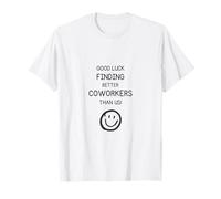 Buena Suerte encontrando Mejores compañeros de Trabajo Que Nosotros Camiseta
