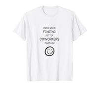 Buena Suerte encontrando Mejores compañeros de Trabajo Que Nosotros Camiseta