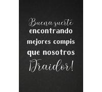 Buena suerte encontrando mejores compis que nosotros Traidor - Cuaderno de notas: Idea de Regalo original y divertido despedida compañero de trabajo o ... detalle para dedicaciones y felicitaciones