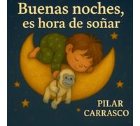 BUENAS NOCHES, ES HORA DE SOÑAR: Cuento corto ilustrado para acompañar a los niños a la hora de dormir de 0 a 6 años