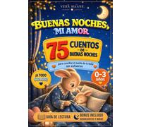 Buenas noches, mi amor. 75 cuentos para dormir - Niños de 0 a 3 años: Acompaña a tu peque hacia el sueño con dulzura | Historias ilustradas a todo color, guía de lectura, audiocuentos y nanas