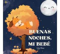 Buenas Noches, Mi Bebé: Un cuento con melodía para ayudar a dormir a los bebés. (Cuentos para niños en español | Educativos y Divertidos | Edad 0-8 años)