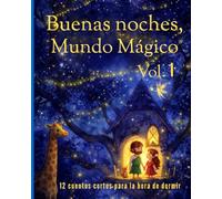 Buenas Noches, Mundo Mágico Vol.1: Cuentos cortos para niños de 6-8 años, sobre amistad, valentia y sueños. Para enseñar valores con ternura.