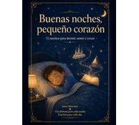 Buenas noches, pequeño corazón: 72 cuentos para dormir, sentir y crecer