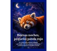 Buenas noches, pequeño panda rojo: Un cuento para dormir relajante que ayuda a los más pequeños y ansiosos a sentirse seguros y conciliar el sueño