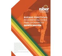 BUENAS PRÁCTICAS: RECOMENDACIONES PARA BIOBANCOS QUINTA EDICIÓN: ISBER Best Practices, 5th Edition, Spanish
