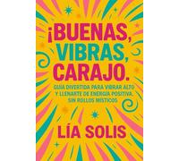 ¡Buenas vibras, carajo!: Guía divertida para vibrar alto y llenarte de energía positiva, sin rollos místicos
