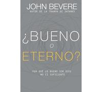 ¿bueno O Eterno?: Por Qué Lo Bueno Sin Dios No Es Suficiente (Spanish Language Edition, Good or God? (Spanish))