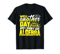 Bueno, Otro día ha Pasado y no usé álgebra Camiseta