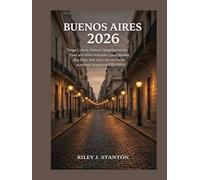 Buenos Aires 2026: Tango Culture, Historic Neighborhoods, Food and Wine Hotspots, Local Markets, Day Trips, and Local Secrets for an Authentic Argentine Experience
