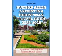 Buenos Aires Argentina Christmas Travel Guide 2025-2026: Enjoy Festive Tango Nights and Argentine Holiday Cuisine (Christmas and Winter Travel Guide 2025 - 2026)