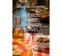 BUENOS AIRES CULINARY TRAVEL GUIDE 2026: Top Places to Eat Across Palermo, San Telmo & Recoleta - Classic Dishes, Markets, Food Tours, and Local Tips for Eating Well in Argentina’s Capital