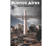 Buenos Aires Food & Tango Guide: Steakhouses, Empanadas, Tangos, Markets, Neighborhoods, Nightlife & Argentine Experiences