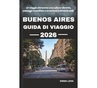 BUENOS AIRES GUIDA DI VIAGGIO 2026: Un viaggio attraverso una cultura vibrante, paesaggi mozzafiato e avventure indimenticabili.