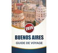 BUENOS AIRES GUIDE DE VOYAGE 2026: Découvrez les principales attractions, quartiers historiques, cuisine locale et expériences culturelles dans la capitale argentine