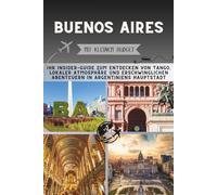 Buenos Aires Mit kleinem Budget: Ihr Insider-Guide zum Entdecken von Tango, lokaler Atmosphäre und erschwinglichen Abenteuern in Argentiniens Hauptstadt (Die Penny-Pathfinder-Kollektion)