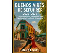 Buenos Aires Reiseführer 2025-2026: Clevere Reisetipps, Spaziergänge in der Nachbarschaft und lokale Geheimnisse