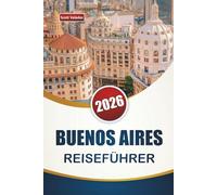 BUENOS AIRES REISEFÜHRER 2026: Entdecken Sie Top-Attraktionen, historische Stadtviertel, lokale Küche und kulturelle Erlebnisse in der argentinischen Hauptstadt