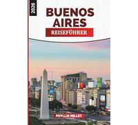 BUENOS AIRES Reiseführer 2026: Kunst, Geschichte und kulinarische Reisen durch Palermo, San Telmo und La Boca