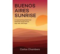 Buenos Aires Sunrise: A mesmerising historical fictional novel of love, loss, war, and hope